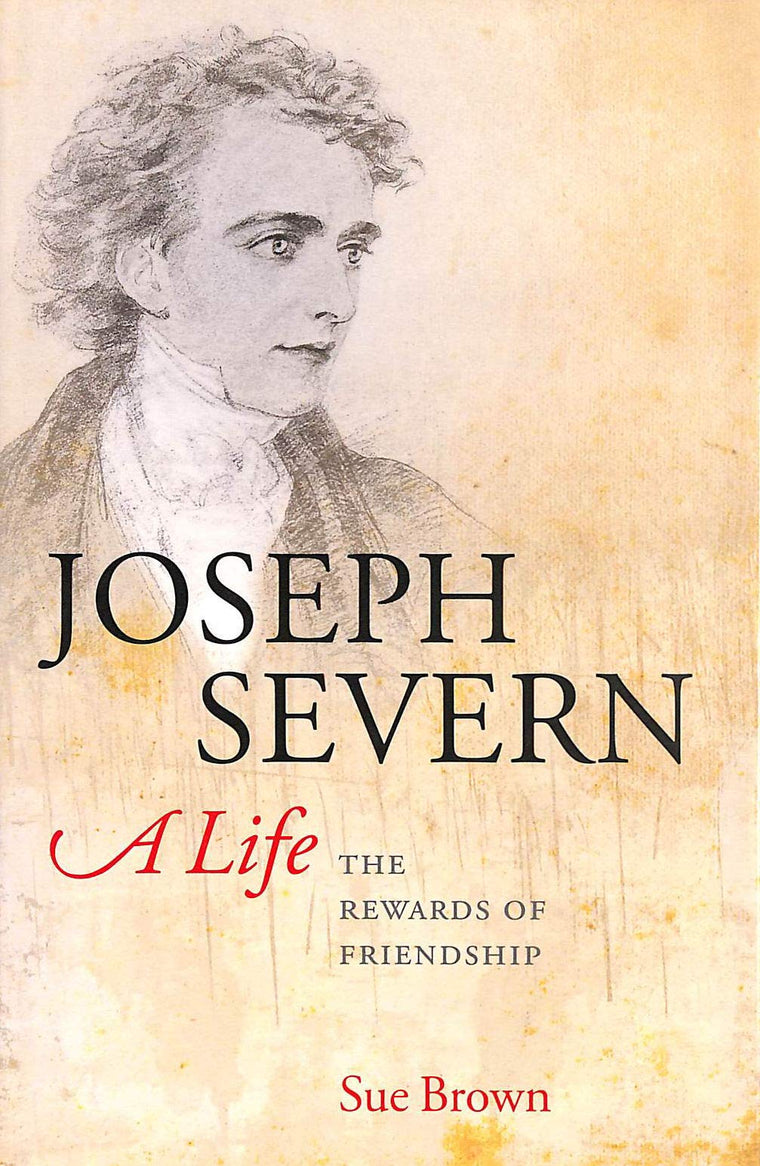 Joseph Severn, A Life: The Rewards of Friendship