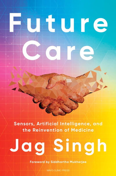 Future Care: Sensors, Artificial Intelligence, and the Reinvention of Medicine