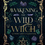 Awakening the Wild Witch: an intuitive guide to magical living