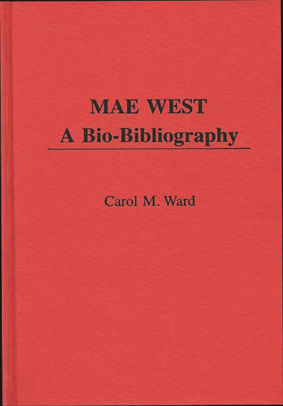 Mae West: A Bio-Bibliography (Popular Culture Bio-Bibliographies)