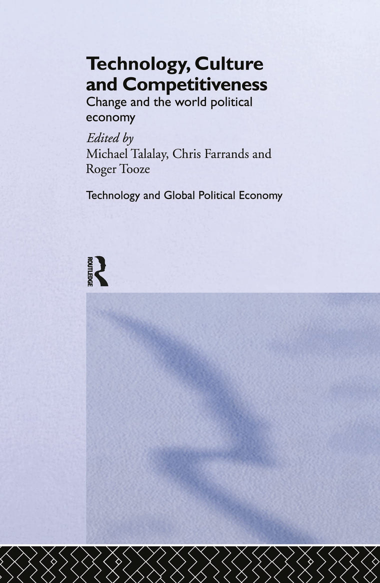 Technology, Culture and Competitiveness: Change and the World Political Economy (Technology and the Global Political Economy)