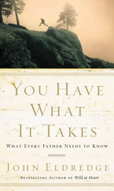 You Have What It Takes: What Every Father Needs to Know - The Perfect Fathers Day Gift for Christian Dads