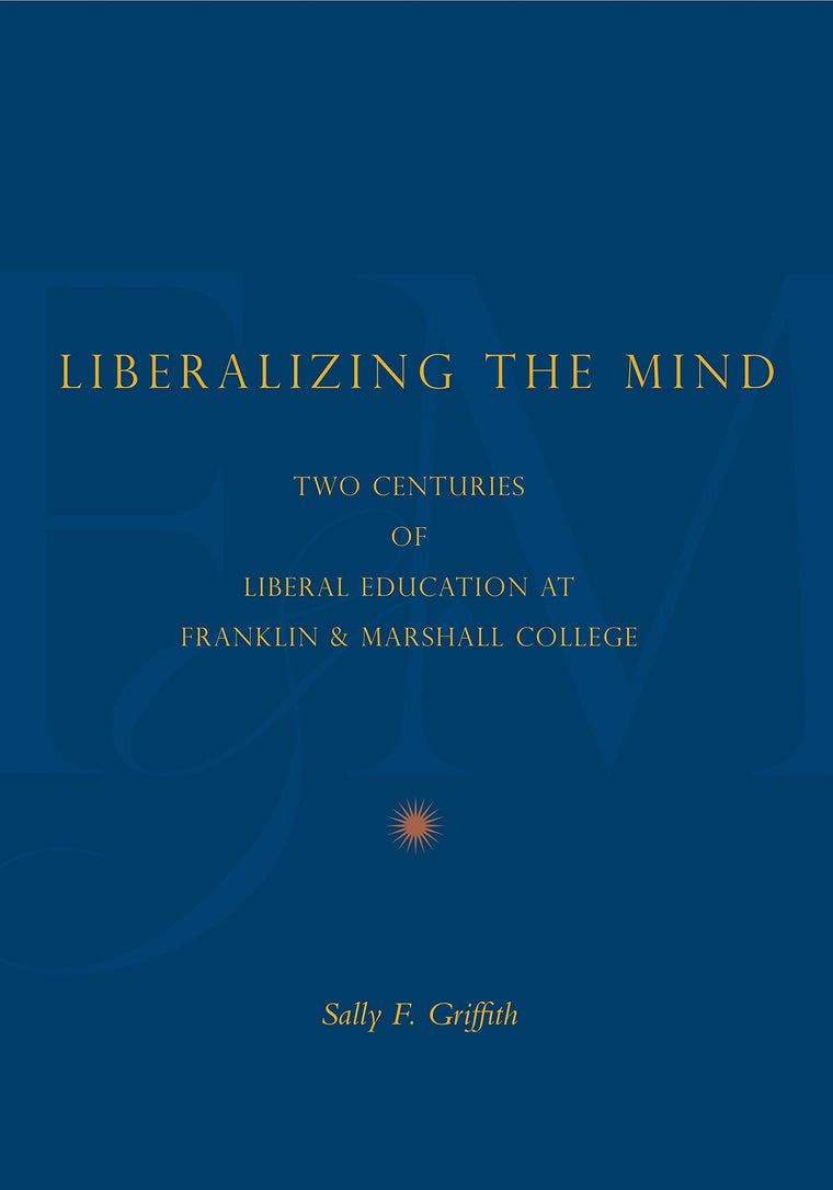 Liberalizing the Mind: Two Centuries of Liberal Education at Franklin & Marshall College