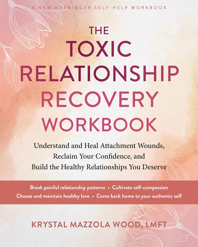 The Toxic Relationship Recovery Workbook: Understand and Heal Attachment Wounds, Reclaim Your Confidence, and Build the Healthy Relationships You Deserve