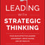 Leading with Strategic Thinking: Four Ways Effective Leaders Gain Insight, Drive Change, and Get Results