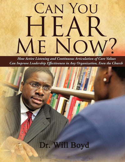 Can You Hear Me Now?: How Active Listening and Continuous Articulation of Core Values Can Improve Leadership Effectiveness in Any Organization, Even the Church