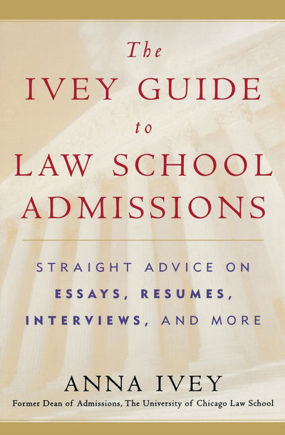 The Ivey Guide to Law School Admissions: Straight Advice on Essays, Résumés, Interviews, and More