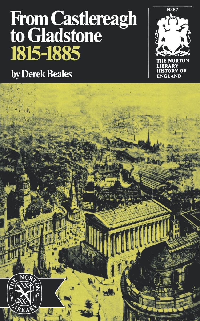 From Castlereagh to Gladstone: 1815-1885 (Norton Library History of England)
