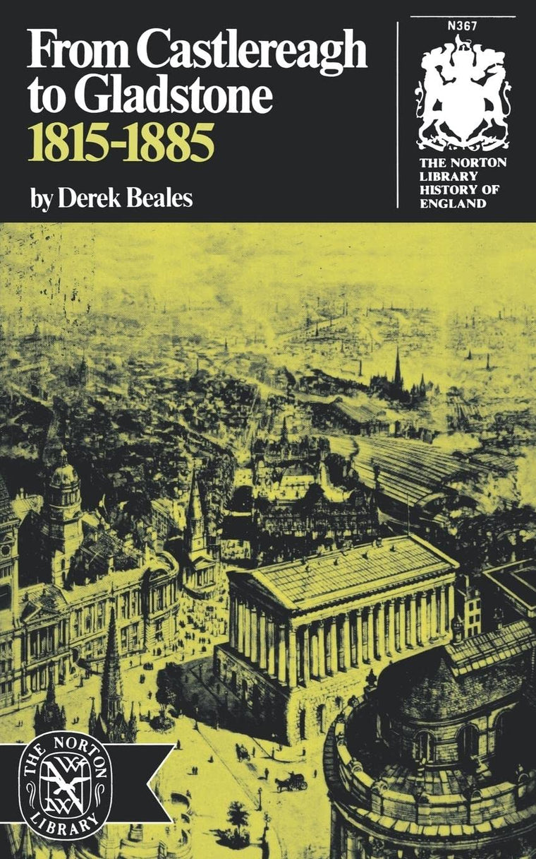 From Castlereagh to Gladstone: 1815-1885 (Norton Library History of England)