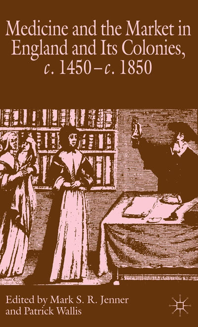Medicine and the Market in England and its colonies, c. 1450- c. 1850