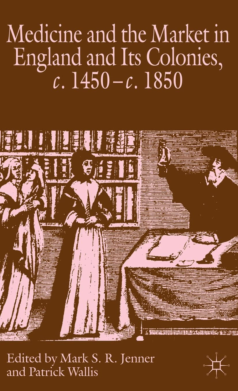 Medicine and the Market in England and its colonies, c. 1450- c. 1850