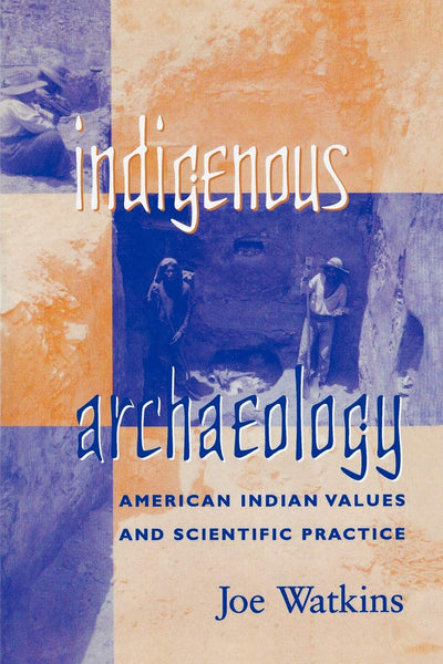 Indigenous Archaeology: American Indian Values and Scientific Practice (Indigenous Archaeologies Series)