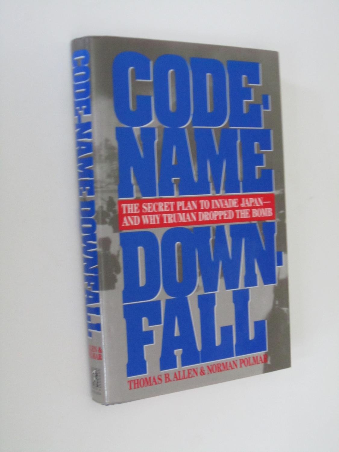 Code-Name Downfall: The Secret Plan to Invade Japan-And Why Truman Dropped the Bomb