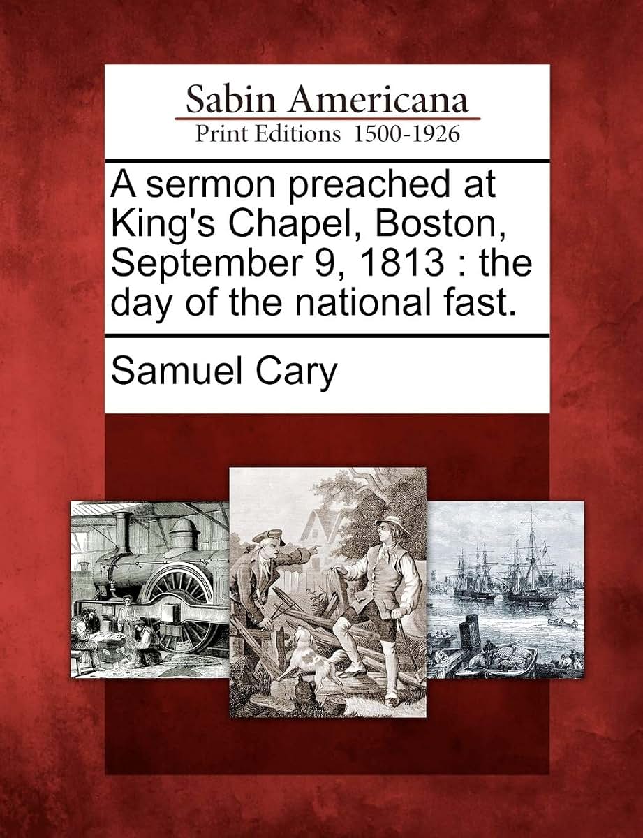 A Sermon Preached at King's Chapel, Boston, September 9, 1813: The Day of the National Fast.