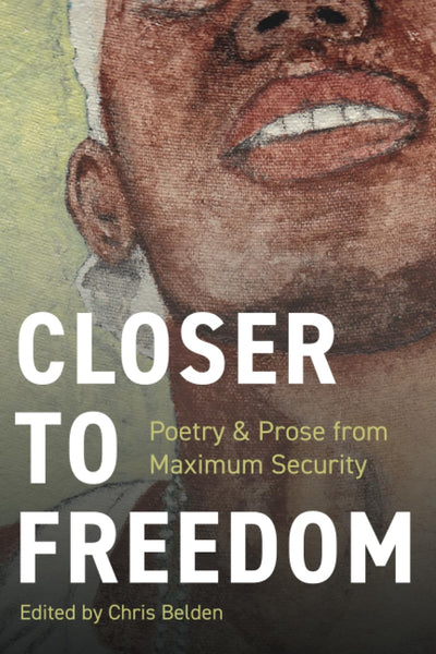 Closer to Freedom: Prose & Poetry From Maximum Security