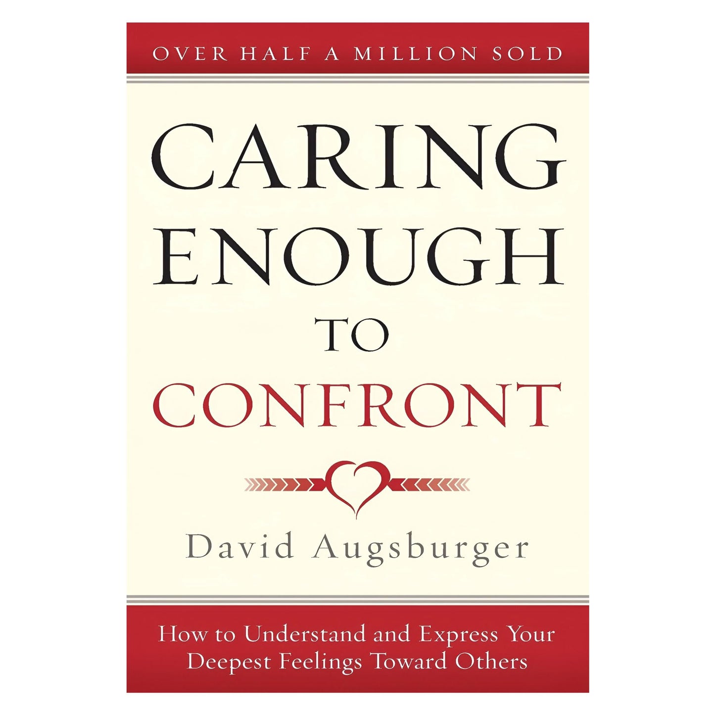 Caring Enough to Confront: How to Understand and Express Your Deepest Feelings Toward Others
