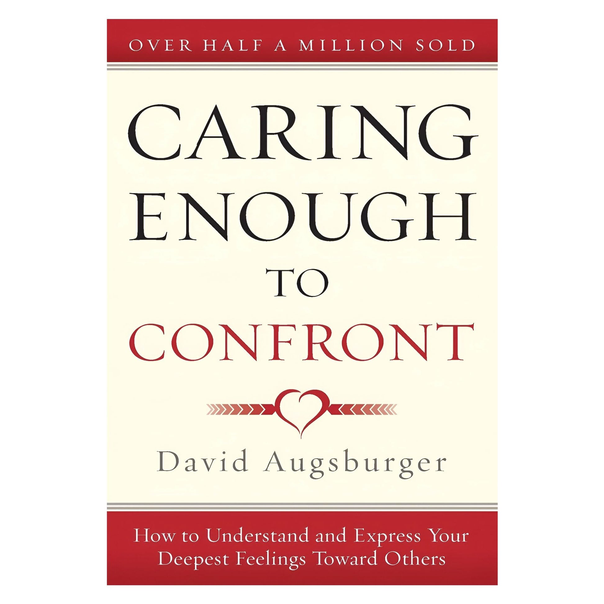 Caring Enough to Confront: How to Understand and Express Your Deepest Feelings Toward Others