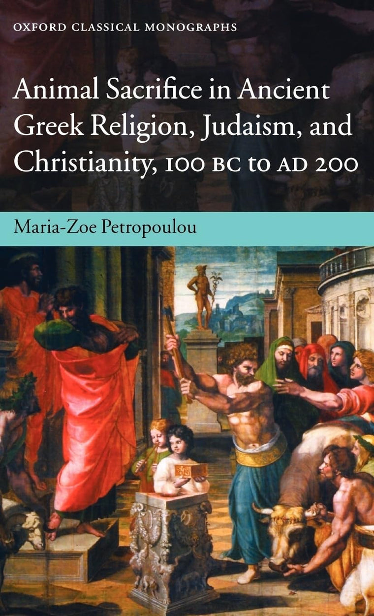 Animal Sacrifice in Ancient Greek Religion, Judaism, and Christianity, 100 BC to AD 200 (Oxford Classical Monographs)