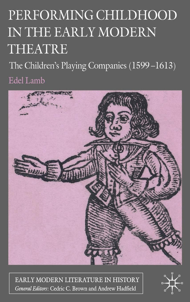 Performing Childhood in the Early Modern Theatre: The Children's Playing Companies (1599-1613) (Early Modern Literature in History)