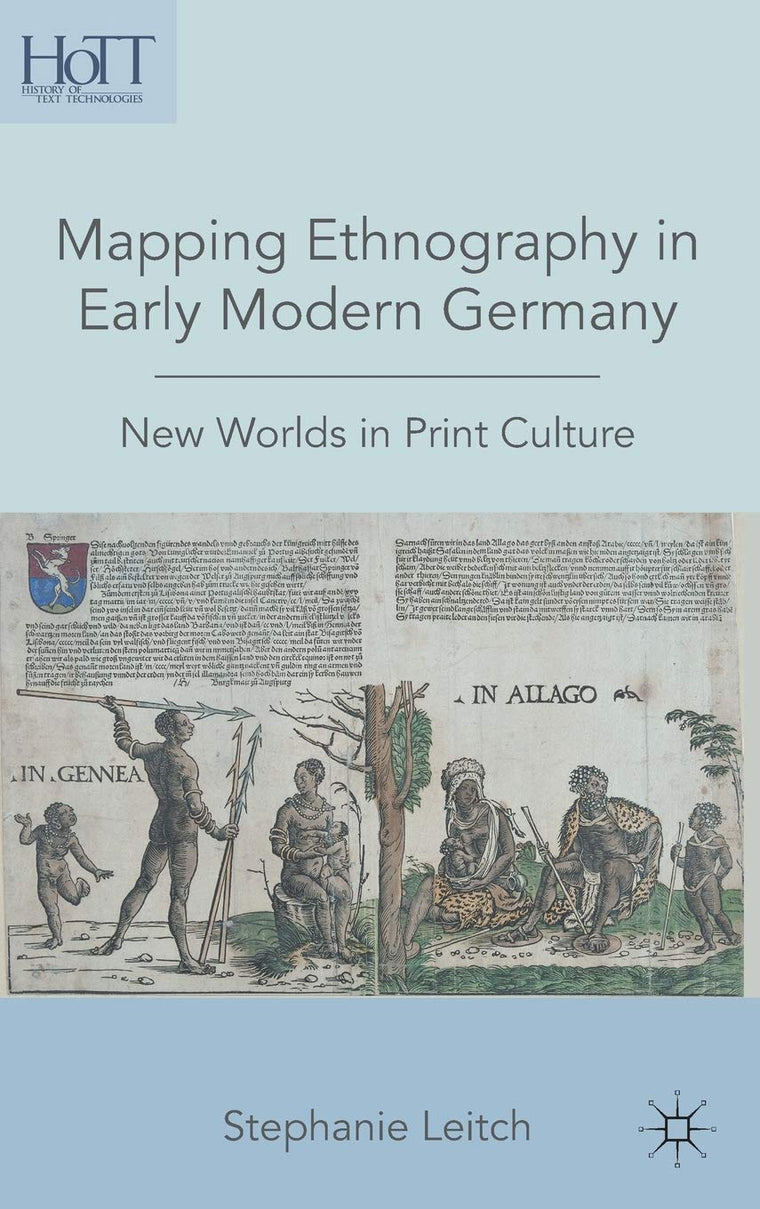 Mapping Ethnography in Early Modern Germany: New Worlds in Print Culture (History of Text Technologies)