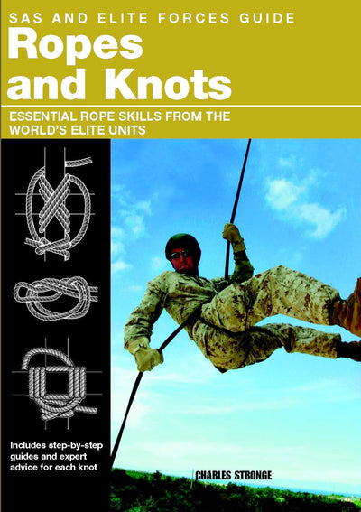 SAS and Elite Forces Guide Ropes and Knots: Essential Rope Skills From The World's Elite Units