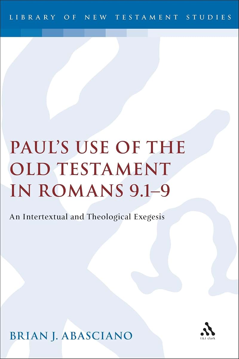 Paul's Use of the Old Testament in Romans 9.1-9: An Intertextual and Theological Exegesis (The Library of New Testament Studies)