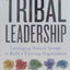 Tribal Leadership: Leveraging Natural Groups to Build a Thriving Organization