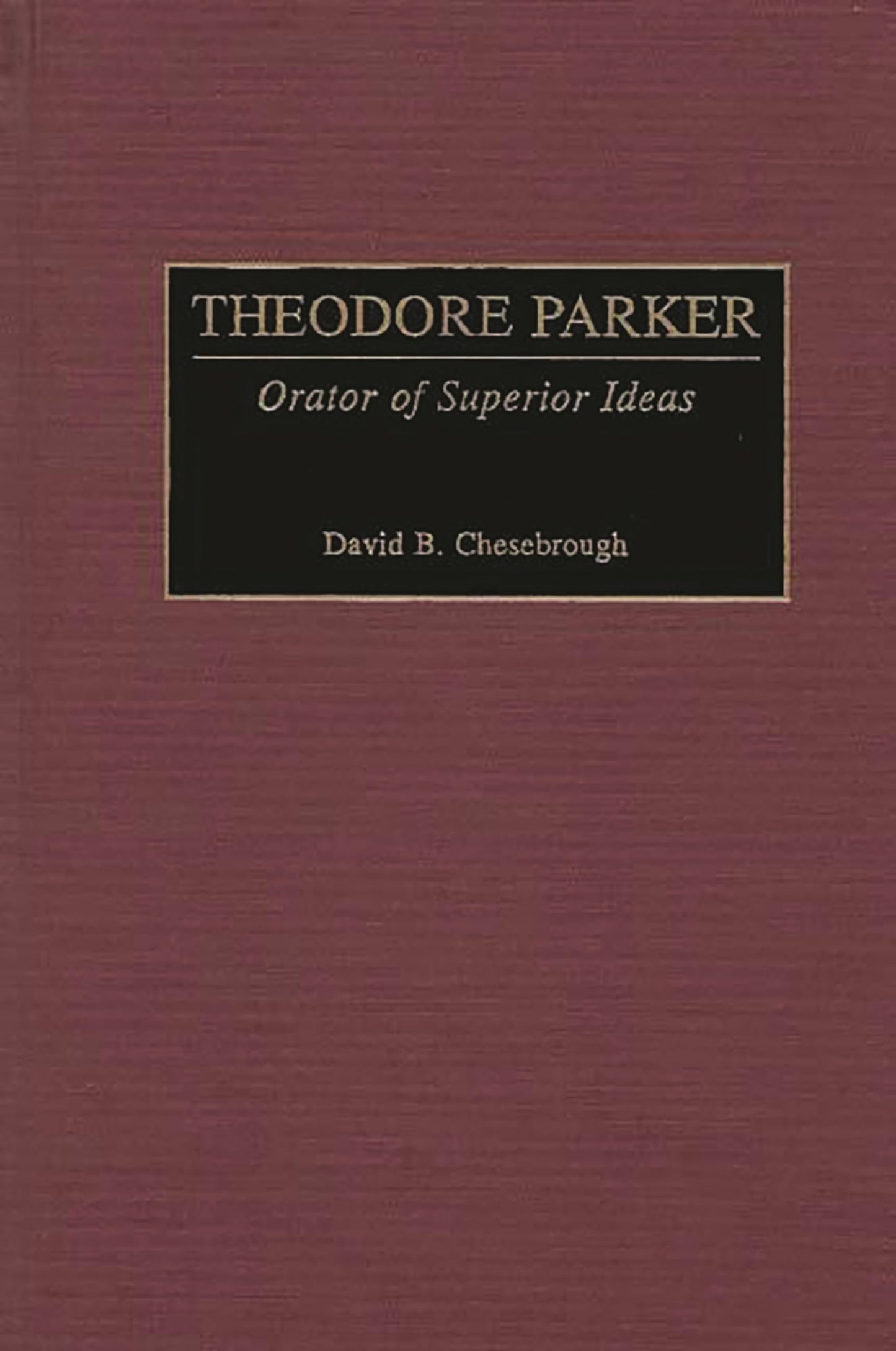 Theodore Parker: Orator of Superior Ideas (Great American Orators)