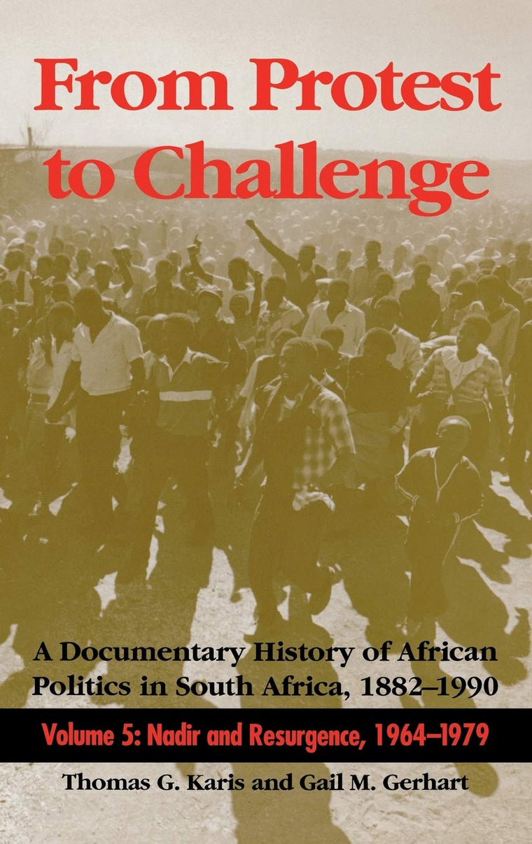 From Protest to Challenge, Volume 5: A Documentary History of African Politics in South Africa, 1882-1990: Nadir and Resurgence, 1964-1979
