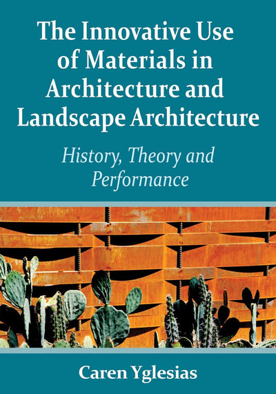 The Innovative Use of Materials in Architecture and Landscape Architecture: History, Theory and Performance
