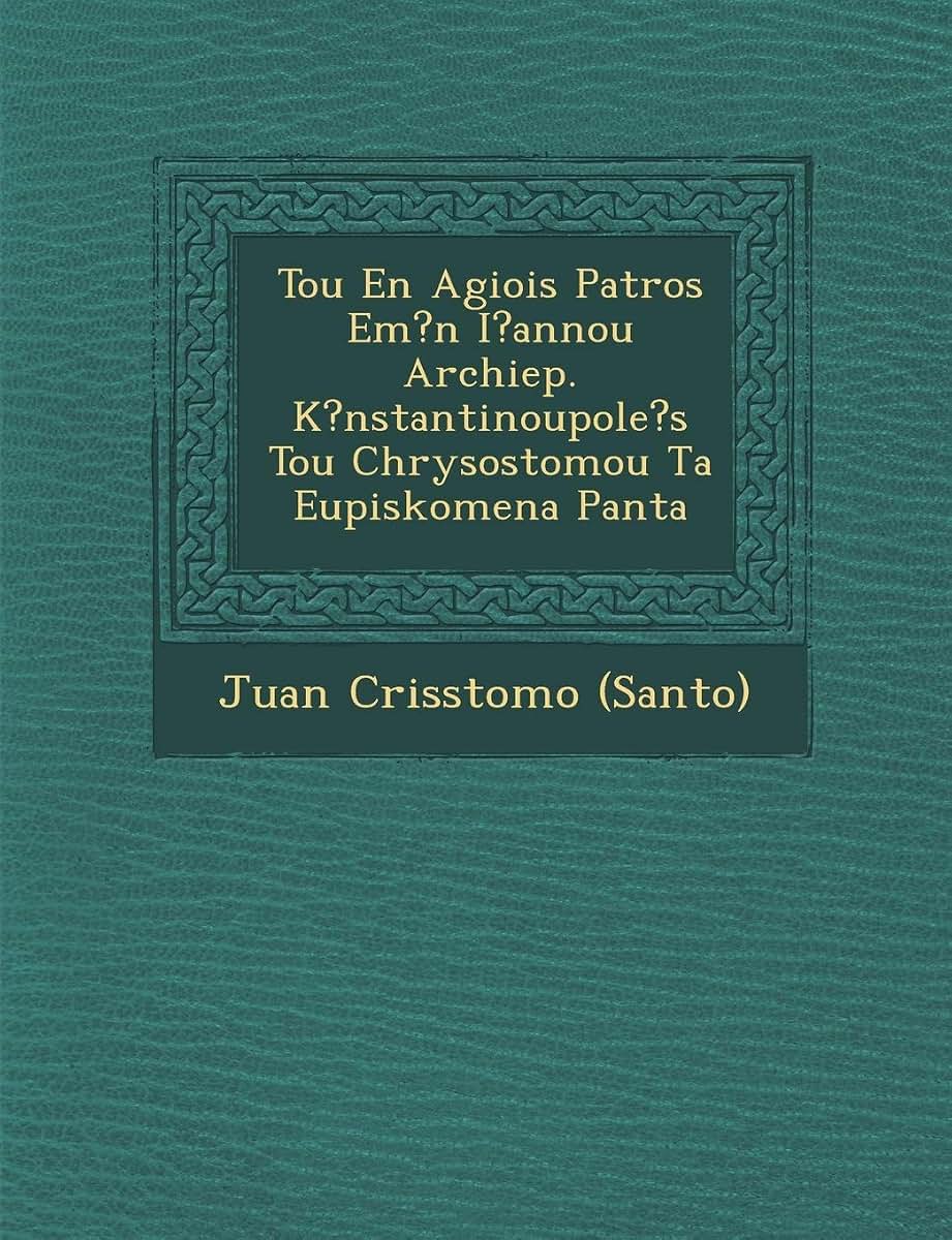 Tou En Agiois Patros Em?n I?annou Archiep. K?nstantinoupole's Tou Chrysostomou Ta Eupiskomena Panta