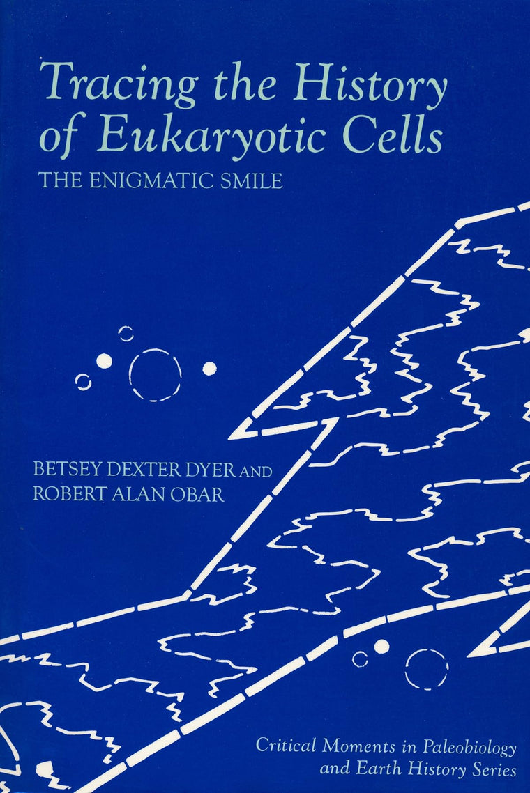 Tracing the History of Eukaryotic Cells (The Critical Moments and Perspectives in Paleobiology and Earth History Series)