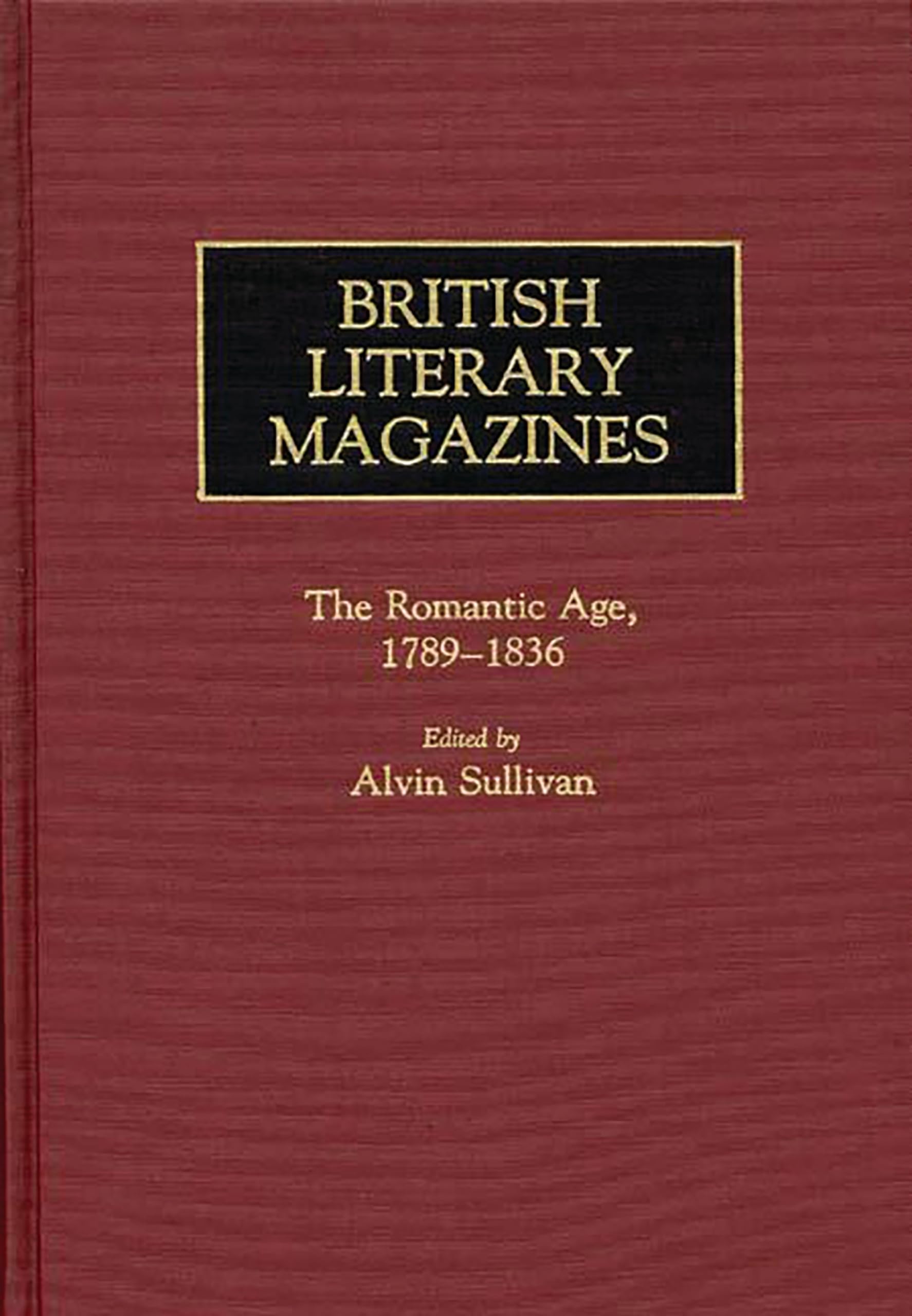 British Literary Magazines: The Romantic Age, 1789-1836 (Historical Guides to the World's Periodicals and Newspapers)