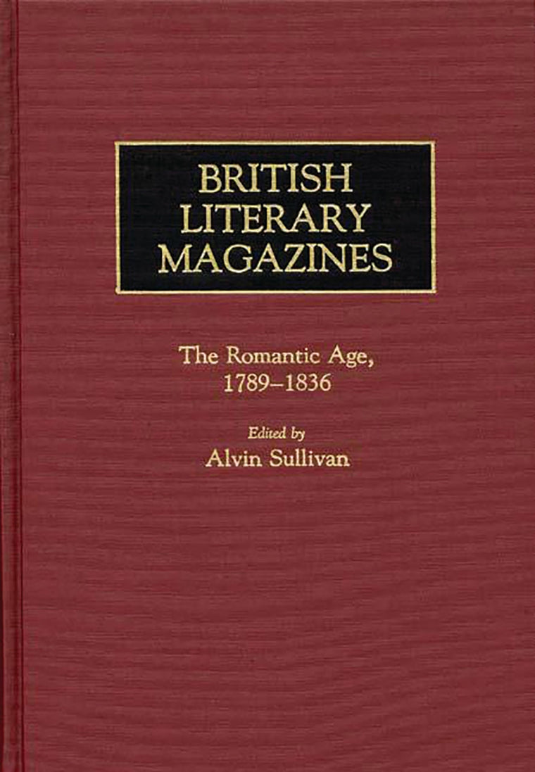 British Literary Magazines: The Romantic Age, 1789-1836 (Historical Guides to the World's Periodicals and Newspapers)