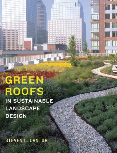 Green Roofs in Sustainable Landscape Design by Cantor, Steve