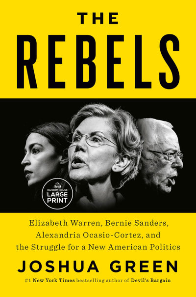 The Rebels: Elizabeth Warren, Bernie Sanders, Alexandria Ocasio-Cortez, and the Struggle for a New American Politics (Random House Large Print)