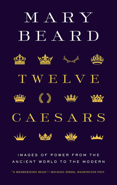 Twelve Caesars: Images of Power from the Ancient World to the Modern (The A. W. Mellon Lectures in the Fine Arts)