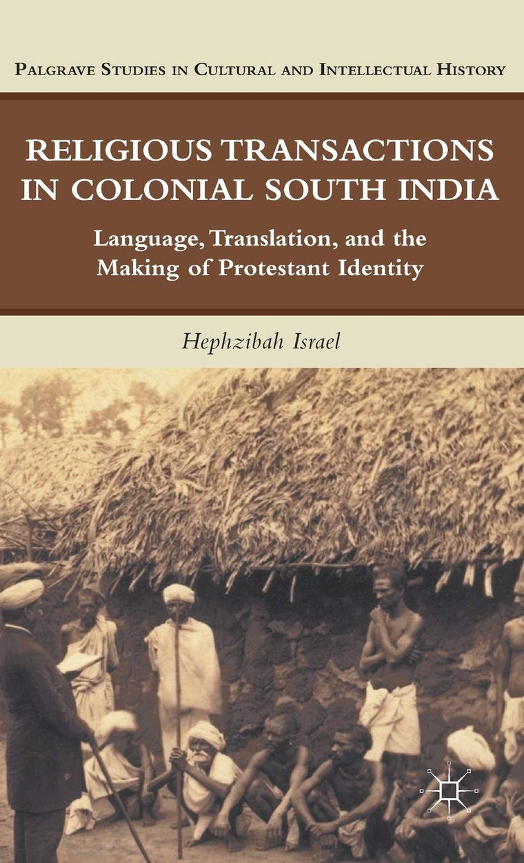 Religious Transactions in Colonial South India: Language, Translation, and the Making of Protestant Identity (Palgrave Studies in Cultural and Intellectual History)