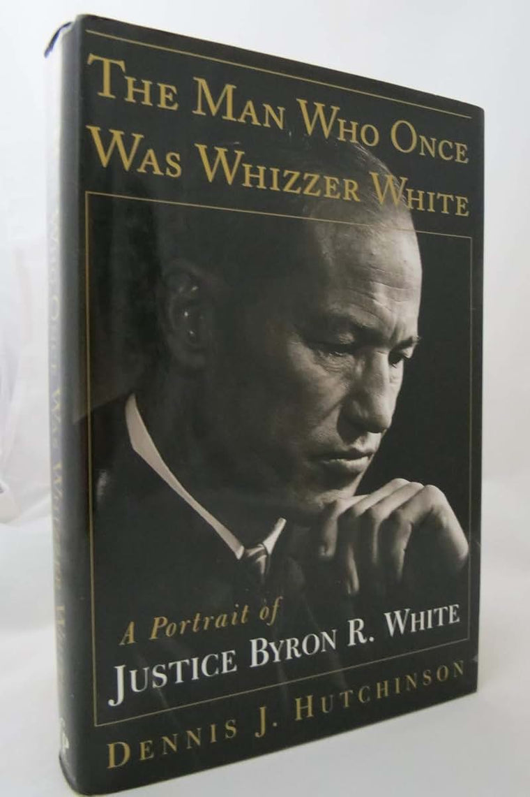 The Man Who Once Was Whizzer White: A Portrait of Justice By