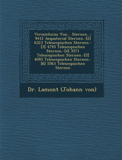 Verzeichniss Von... Sternen...: 9412 Aequatorial Sternen.-[2] 6323 Telescopischen Sternen.-[3] 4793 Telescopischen Sternen.-[4] 3571 Telescopischen St (English and Latin Edition)