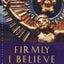 Firmly I Believe: An Oxford Movement Reader (Canterbury Studies in Spiritual Theology)