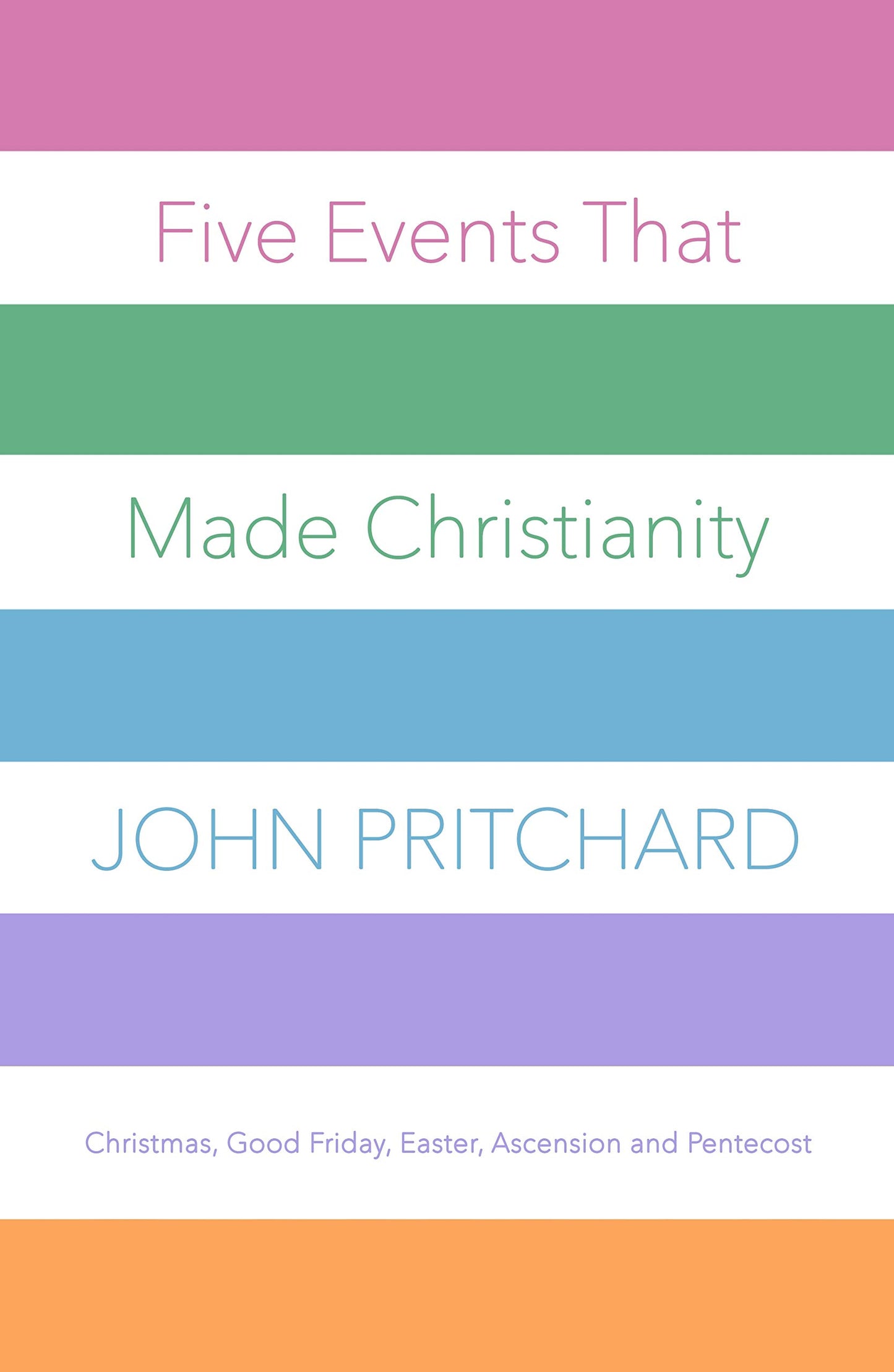 Five Events that Made Christianity: Christmas, Good Friday, Easter, Ascension and Pentecost
