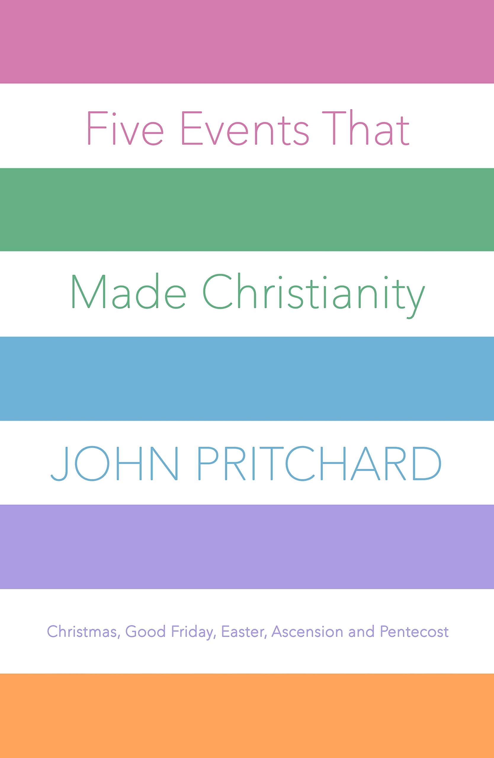 Five Events that Made Christianity: Christmas, Good Friday, Easter, Ascension and Pentecost
