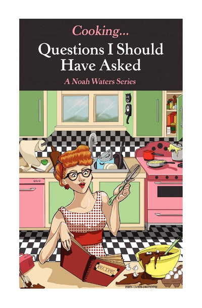 Cooking...Questions I Should Have Asked: Series of True Humor Short Stories