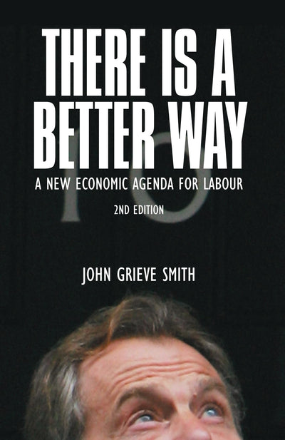There is a Better Way: A New Economic Agenda for Labour