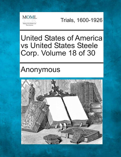 United States of America vs United States Steele Corp. Volume 18 of 30