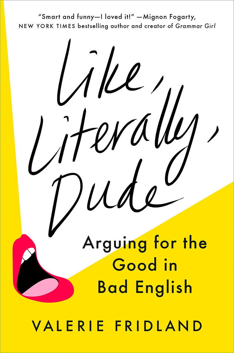 Like, Literally, Dude: Arguing for the Good in Bad English b