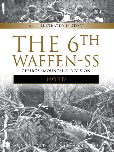 The 6th Waffen-SS Gebirgs (Mountain) Division "Nord": An Illustrated History (Divisions of the Waffen-SS, 5)