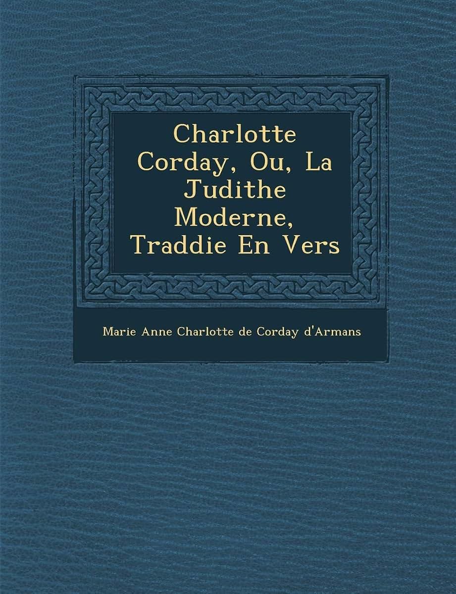Charlotte Corday, Ou, La Judithe Moderne, Trad Die En Vers (French Edition)