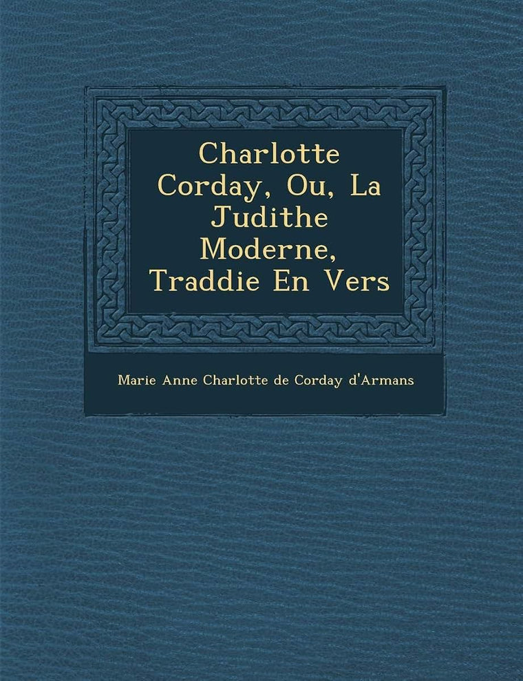 Charlotte Corday, Ou, La Judithe Moderne, Trad Die En Vers (French Edition)